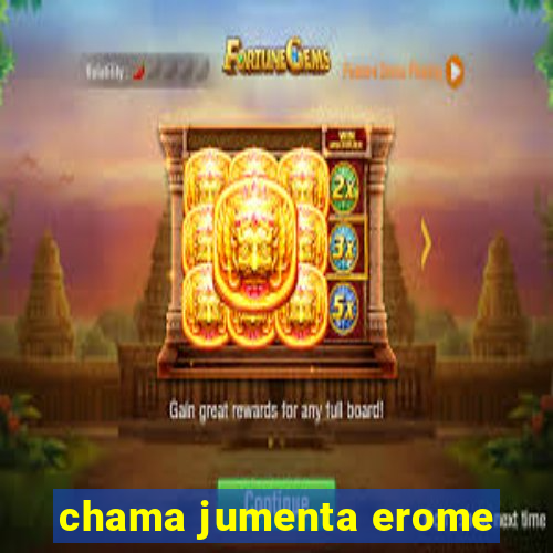 chama jumenta erome